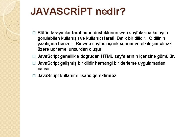 JAVASCRİPT nedir? � Bütün tarayıcılar tarafından desteklenen web sayfalarına kolayca görülebilen kullanışlı ve kullanıcı