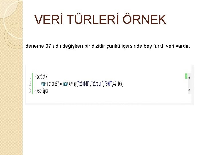 VERİ TÜRLERİ ÖRNEK deneme 07 adlı değişken bir dizidir çünkü içersinde beş farklı veri