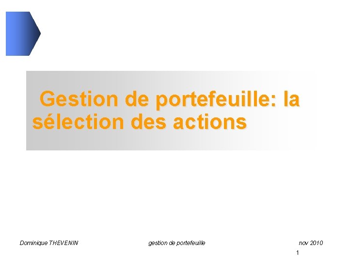 Gestion de portefeuille: la sélection des actions Dominique THEVENIN gestion de portefeuille nov 2010