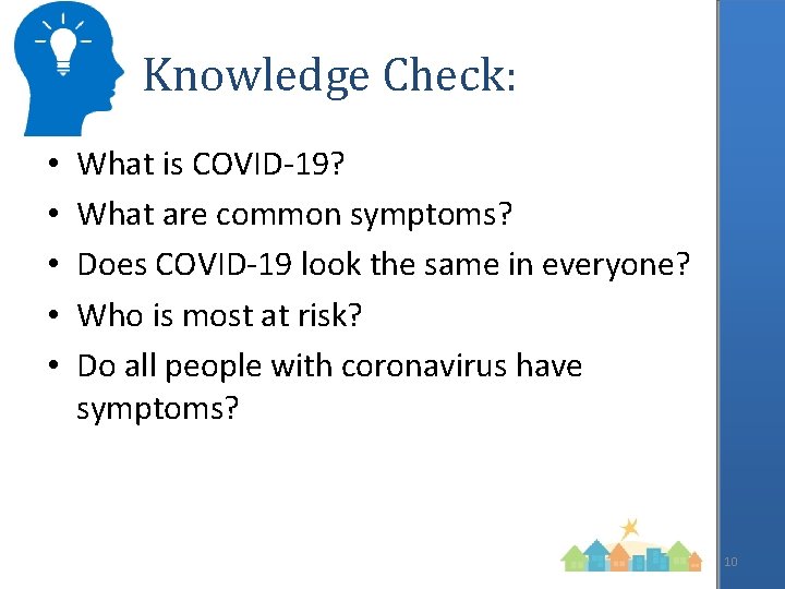 Knowledge Check: • • • What is COVID-19? What are common symptoms? Does COVID-19