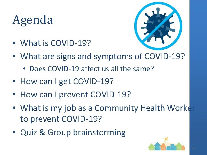 Agenda • What is COVID-19? • What are signs and symptoms of COVID-19? •