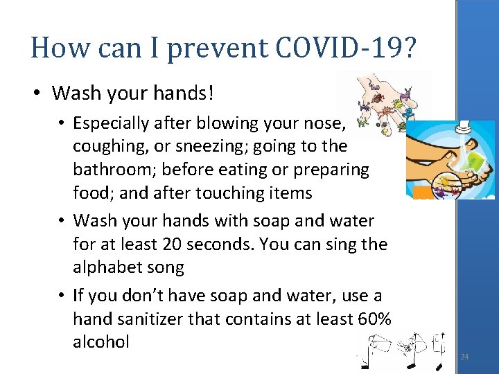 How can I prevent COVID-19? • Wash your hands! • Especially after blowing your