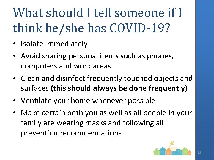 What should I tell someone if I think he/she has COVID-19? • Isolate immediately