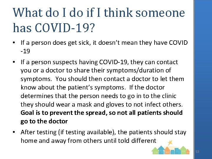 What do I do if I think someone has COVID-19? • If a person