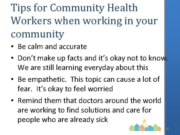 Tips for Community Health Workers when working in your community • Be calm and