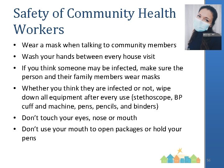 Safety of Community Health Workers • Wear a mask when talking to community members