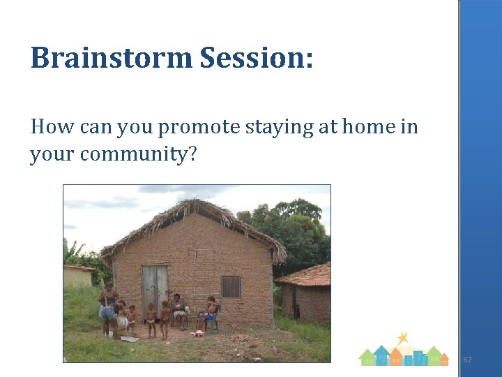 Brainstorm Session: How can you promote staying at home in your community? 62 