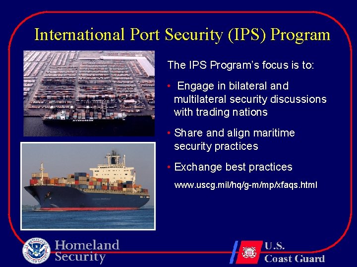 International Port Security (IPS) Program The IPS Program’s focus is to: • Engage in