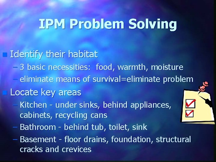 IPM Problem Solving n Identify their habitat – 3 basic necessities: food, warmth, moisture