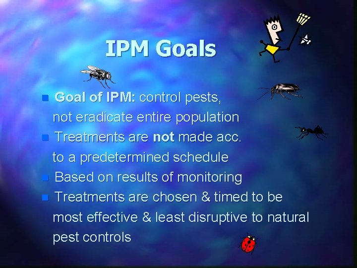 IPM Goals Goal of IPM: control pests, not eradicate entire population n Treatments are