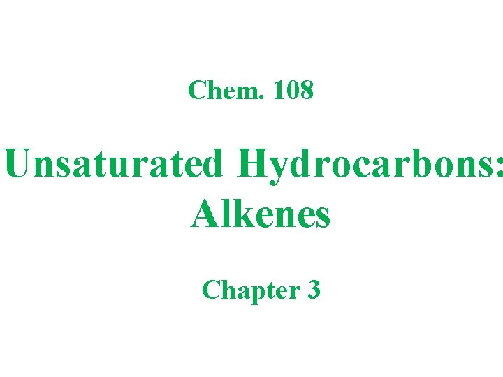 Chem. 108 Unsaturated Hydrocarbons: Alkenes Chapter 3 