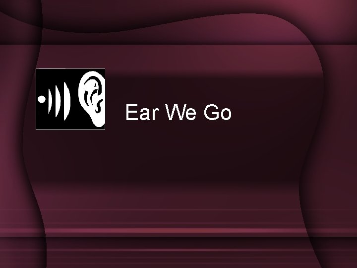 Ear We Go 