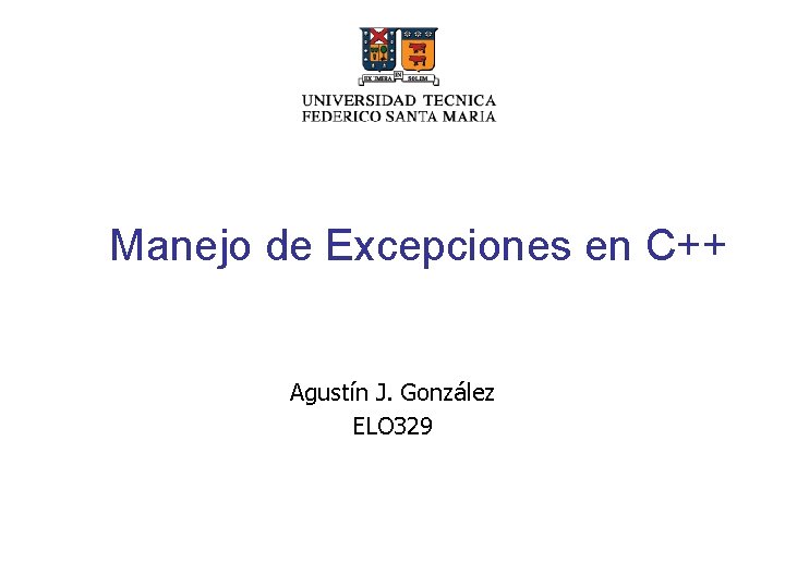 Manejo de Excepciones en C++ Agustín J. González ELO 329 