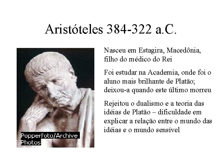 Aristóteles 384 -322 a. C. Nasceu em Estagira, Macedônia, filho do médico do Rei.