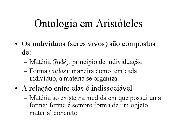 Ontologia em Aristóteles • Os indivíduos (seres vivos) são compostos de: – Matéria (hylé):