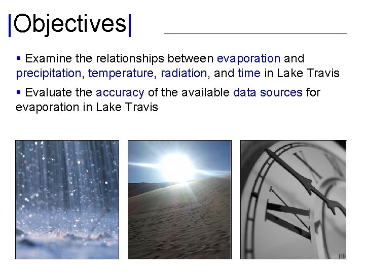 |Objectives| § Examine the relationships between evaporation and precipitation, temperature, radiation, and time in