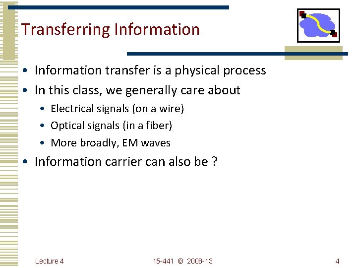 Transferring Information • Information transfer is a physical process • In this class, we