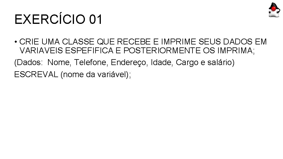 EXERCÍCIO 01 • CRIE UMA CLASSE QUE RECEBE E IMPRIME SEUS DADOS EM VARIAVEIS