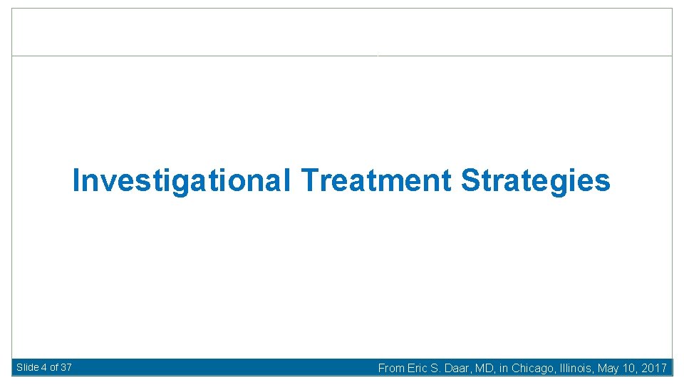 Investigational Treatment Strategies Slide 4 of 37 From Eric S. Daar, MD, in Chicago,
