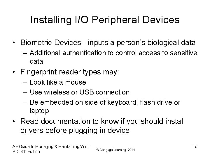 Installing I/O Peripheral Devices • Biometric Devices - inputs a person’s biological data – Installing I/O Peripheral Devices • Biometric Devices - inputs a person’s biological data –