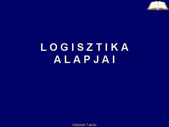 LOGISZTIKA ALAPJAI Kelemen Tamás 