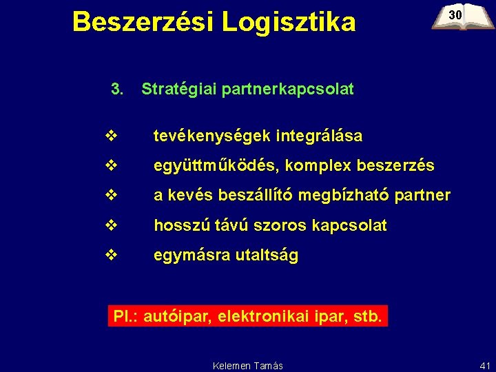 Beszerzési Logisztika 3. 30 Stratégiai partnerkapcsolat v tevékenységek integrálása v együttműködés, komplex beszerzés v