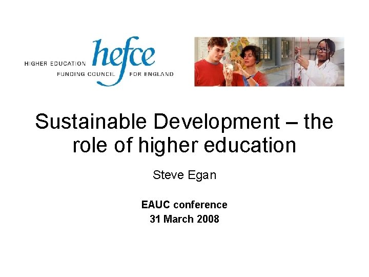 Sustainable Development – the role of higher education Steve Egan EAUC conference 31 March