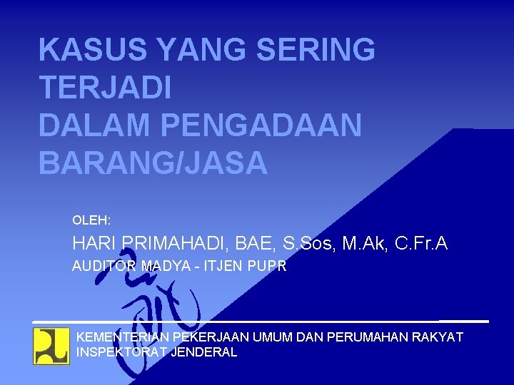 KASUS YANG SERING TERJADI DALAM PENGADAAN BARANG/JASA OLEH: HARI PRIMAHADI, BAE, S. Sos, M.