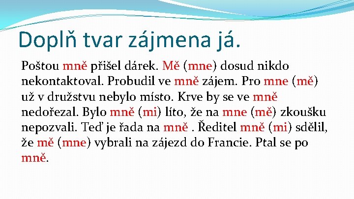 Doplň tvar zájmena já. Poštou mně přišel dárek. Mě (mne) dosud nikdo nekontaktoval. Probudil