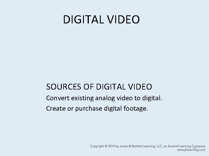 DIGITAL VIDEO SOURCES OF DIGITAL VIDEO Convert existing analog video to digital. Create or