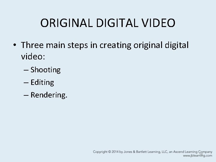 ORIGINAL DIGITAL VIDEO • Three main steps in creating original digital video: – Shooting