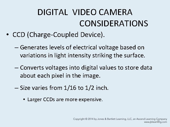 DIGITAL VIDEO CAMERA CONSIDERATIONS • CCD (Charge-Coupled Device). – Generates levels of electrical voltage