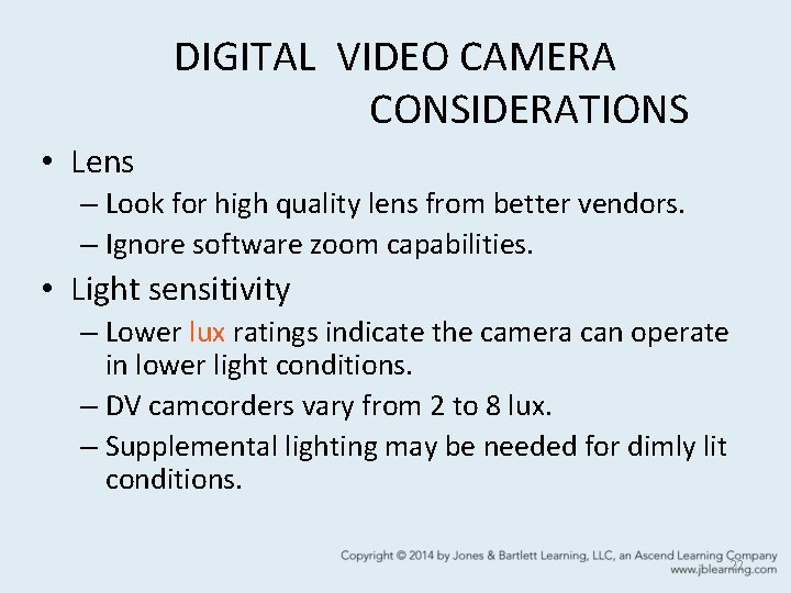 DIGITAL VIDEO CAMERA CONSIDERATIONS • Lens – Look for high quality lens from better