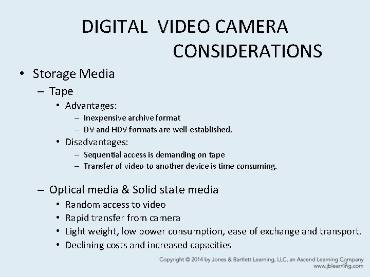 DIGITAL VIDEO CAMERA CONSIDERATIONS • Storage Media – Tape • Advantages: – Inexpensive archive