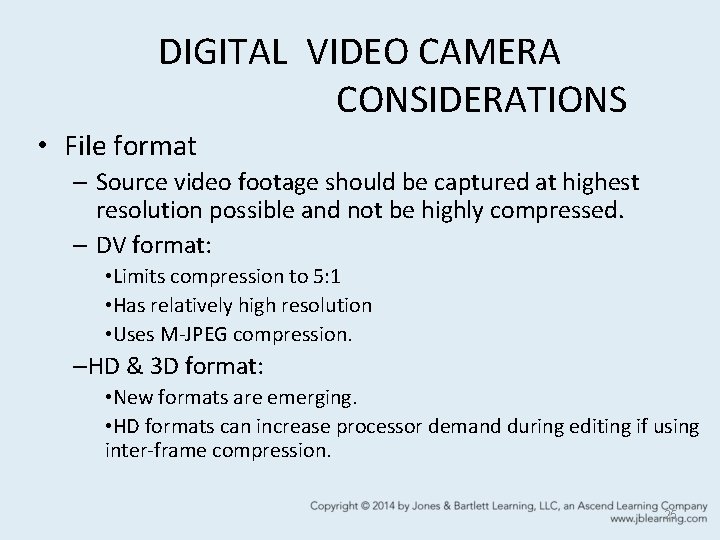 DIGITAL VIDEO CAMERA CONSIDERATIONS • File format – Source video footage should be captured