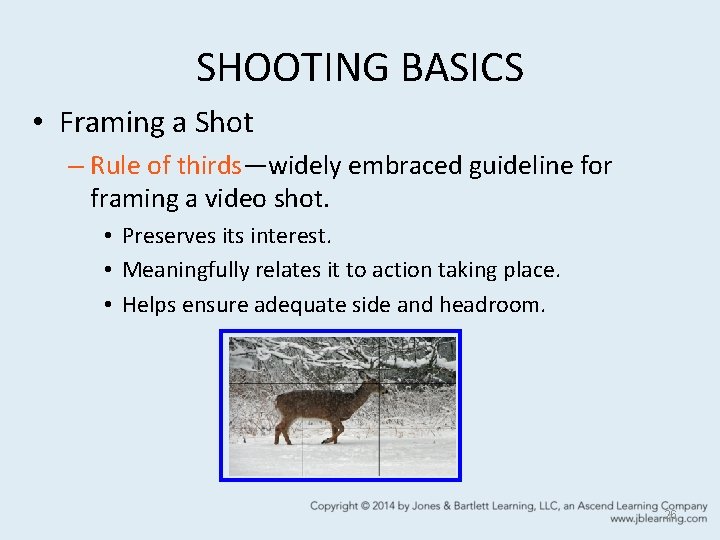 SHOOTING BASICS • Framing a Shot – Rule of thirds—widely embraced guideline for framing