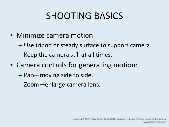 SHOOTING BASICS • Minimize camera motion. – Use tripod or steady surface to support