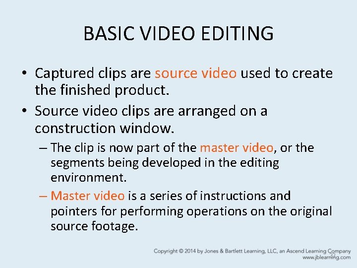 BASIC VIDEO EDITING • Captured clips are source video used to create the finished