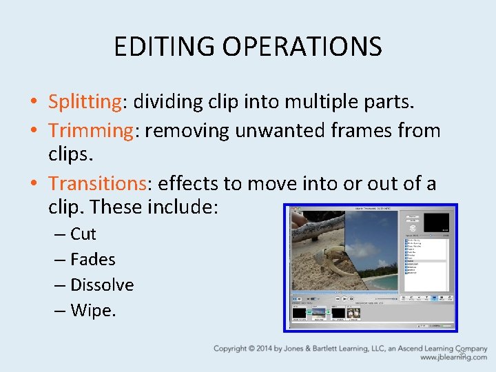 EDITING OPERATIONS • Splitting: dividing clip into multiple parts. • Trimming: removing unwanted frames