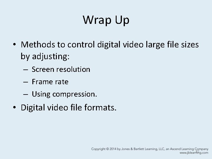 Wrap Up • Methods to control digital video large file sizes by adjusting: –
