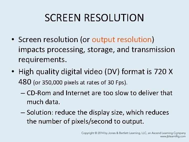 SCREEN RESOLUTION • Screen resolution (or output resolution) impacts processing, storage, and transmission requirements.