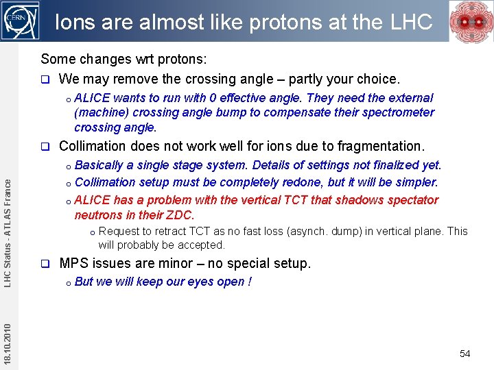 Ions are almost like protons at the LHC Some changes wrt protons: q We