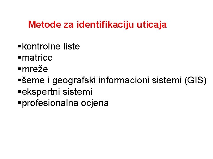 Metode za identifikaciju uticaja §kontrolne liste §matrice §mreže §šeme i geografski informacioni sistemi (GIS)