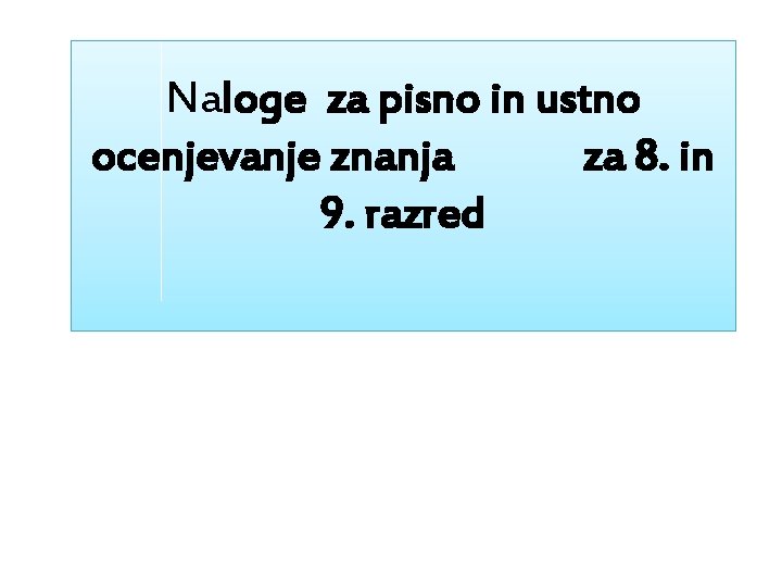 Naloge za pisno in ustno ocenjevanje znanja za 8. in 9. razred 
