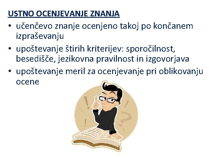 USTNO OCENJEVANJE ZNANJA • učenčevo znanje ocenjeno takoj po končanem izpraševanju • upoštevanje štirih