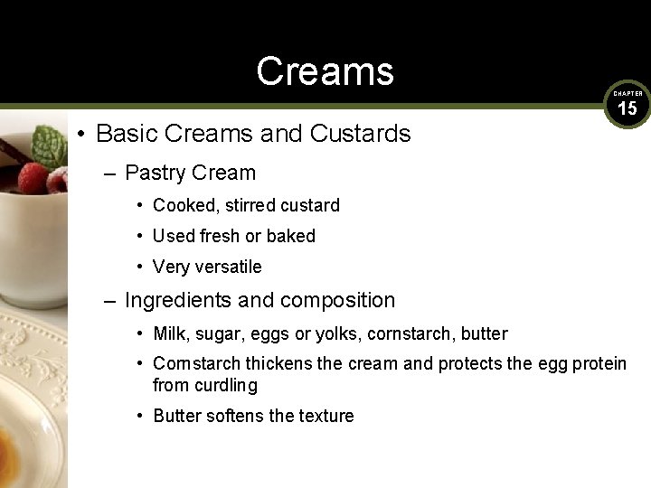 Creams • Basic Creams and Custards CHAPTER 15 – Pastry Cream • Cooked, stirred