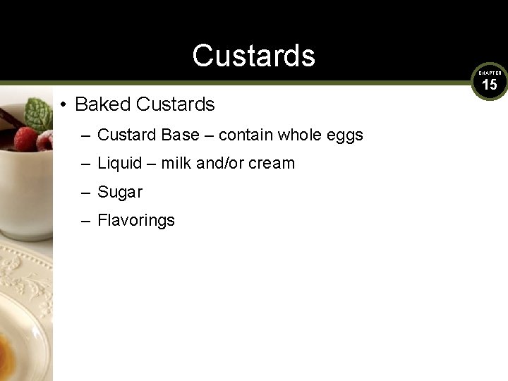 Custards • Baked Custards – Custard Base – contain whole eggs – Liquid –