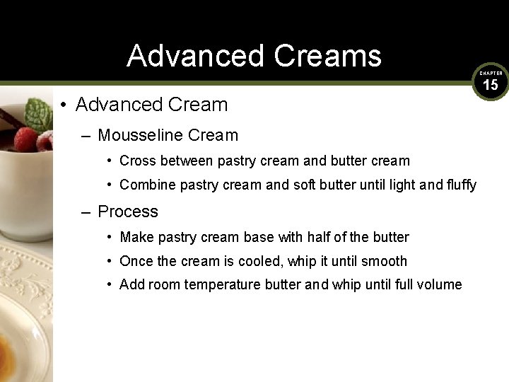 Advanced Creams • Advanced Cream – Mousseline Cream • Cross between pastry cream and