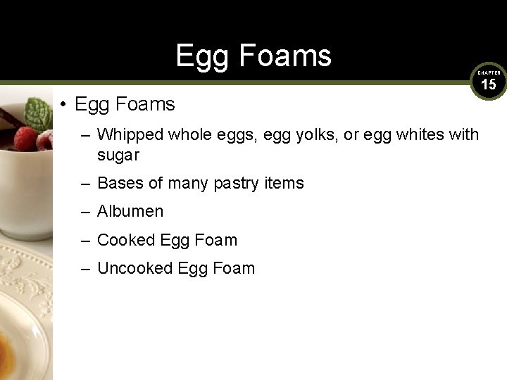 Egg Foams CHAPTER • Egg Foams – Whipped whole eggs, egg yolks, or egg