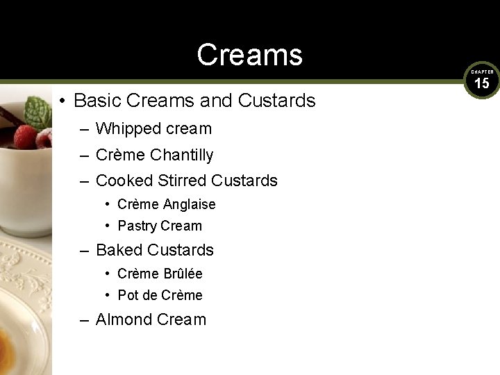 Creams • Basic Creams and Custards – Whipped cream – Crème Chantilly – Cooked